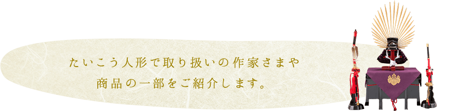 たいこう人形で取り扱いの作家さまや商品の一部をご紹介します。