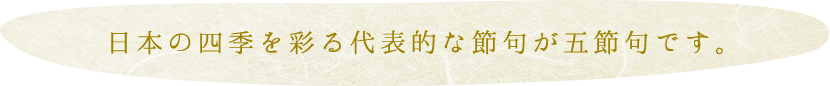 日本の四季を彩る代表的な節句が五節句です。